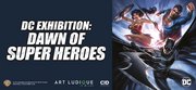 DC Exhibition: Dawn Of Super Heroes